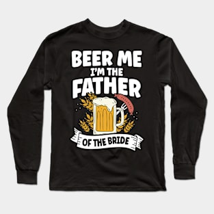 Beer Me I'm The Father Of The Bride Long Sleeve T-Shirt